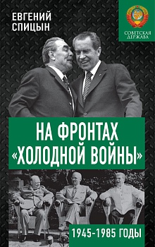 На фронтах «холодной войны». Советская держава в 1945-1985 годы