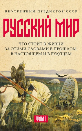 «Русский мир»: что стоит в Жизни за этими словами в прошлом, в настоящем и в будущем. Комплект из 2-х томов